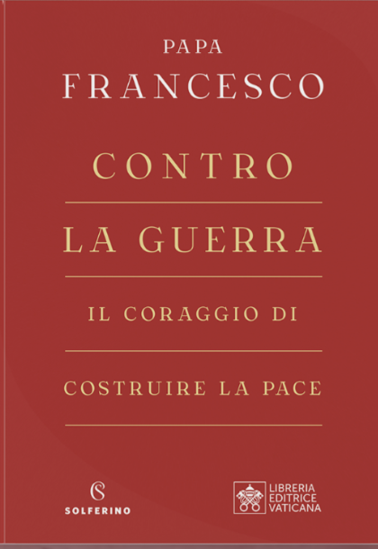 Featured image for “Papa Francesco: Contro la guerra. Il coraggio di costruire la pace”